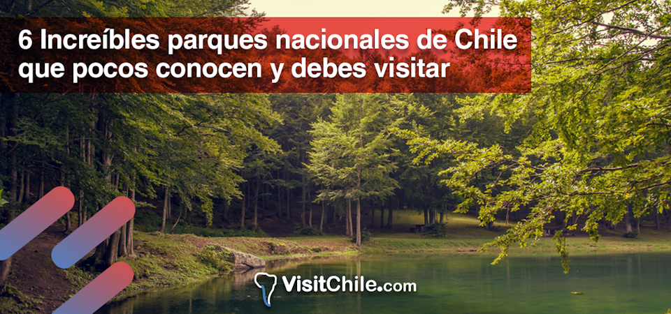 6 Increíbles Parques Nacionales de Chile que pocos conocen y debes visitar.