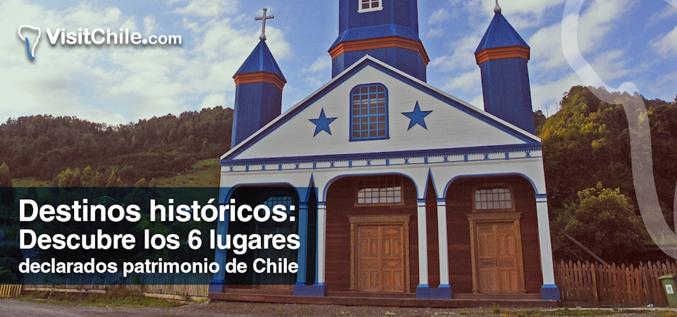Descubre los 6 lugares declarados patrimonio de Chile.