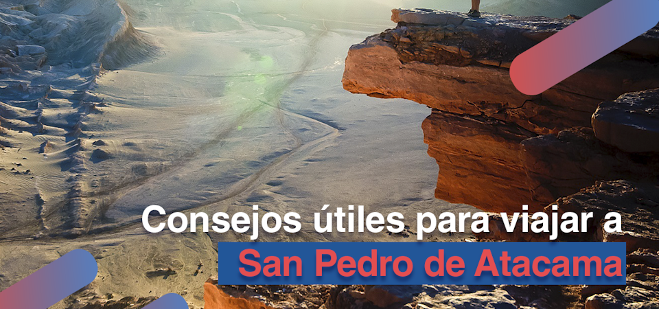 Consejos útiles para viajar a San Pedro de Atacama