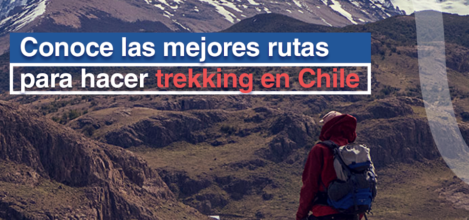 Conoce las mejores rutas para hacer Trekking en Chile